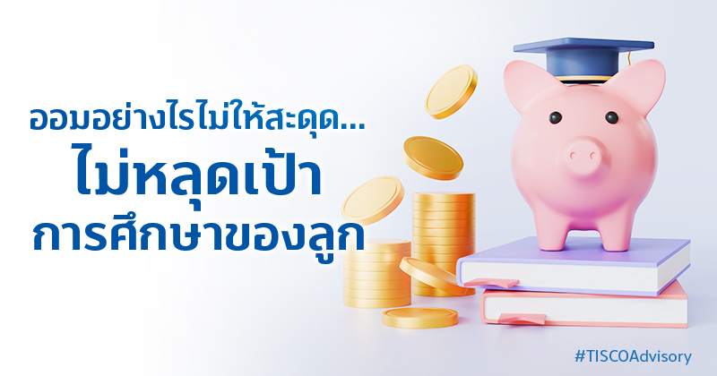 ออมอย่างไรไม่ให้สะดุดไม่หลุดเป้าการศึกษาของลูก 800X420
